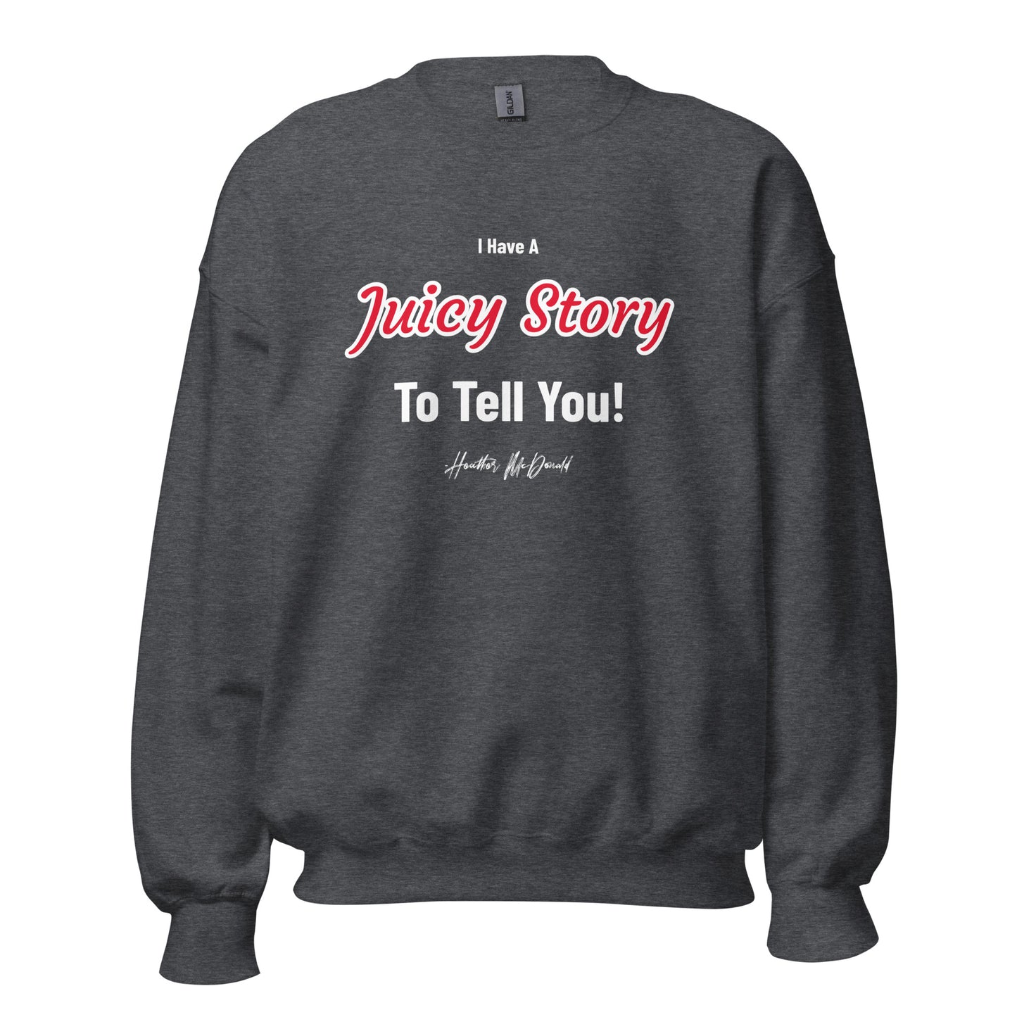I've Got A Juicy Story To Tell You! Unisex Sweatshirt