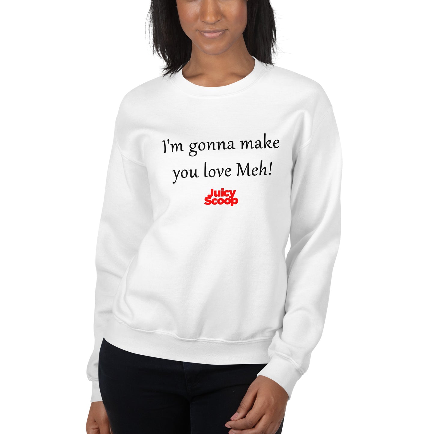 I'm Gonna Make You Love Meh Unisex Sweatshirt