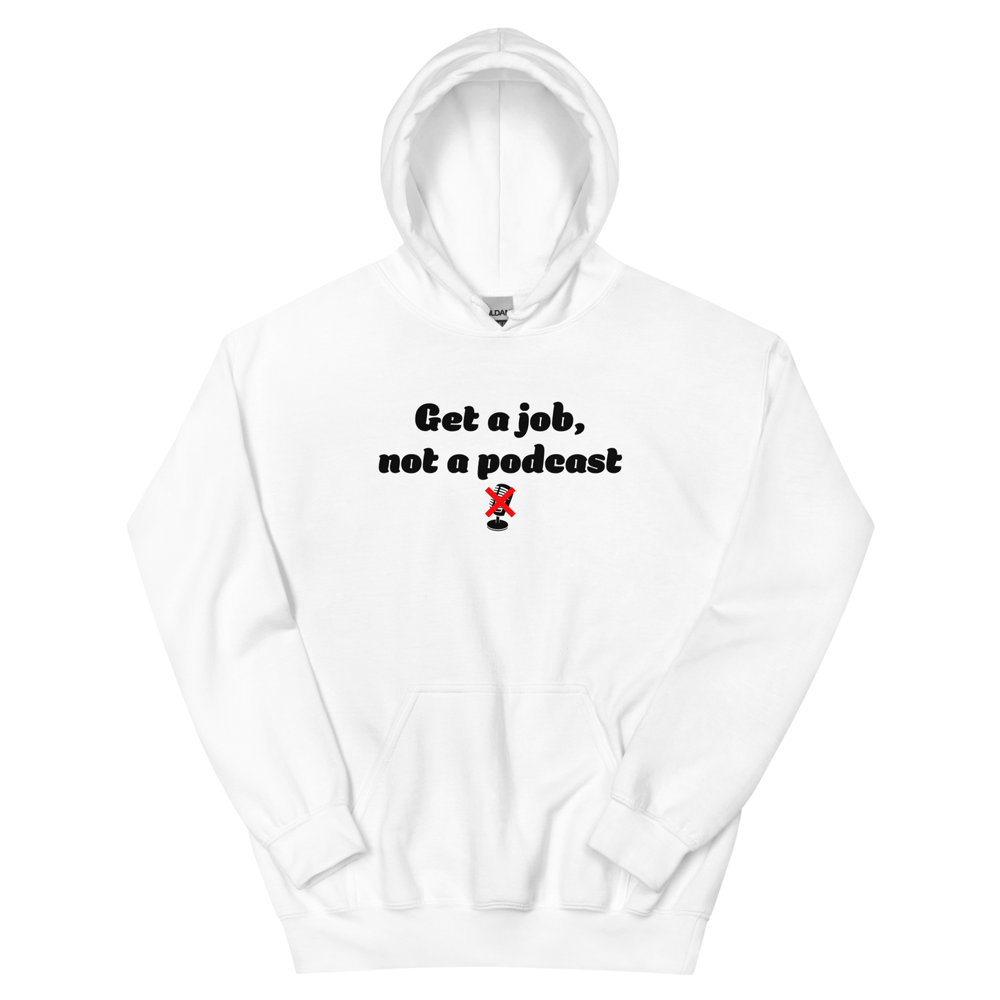 Get A Job Not A Podcast Unisex Hoodie