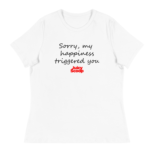 Sorry, My Happiness Triggers You Women's Relaxed T-Shirt