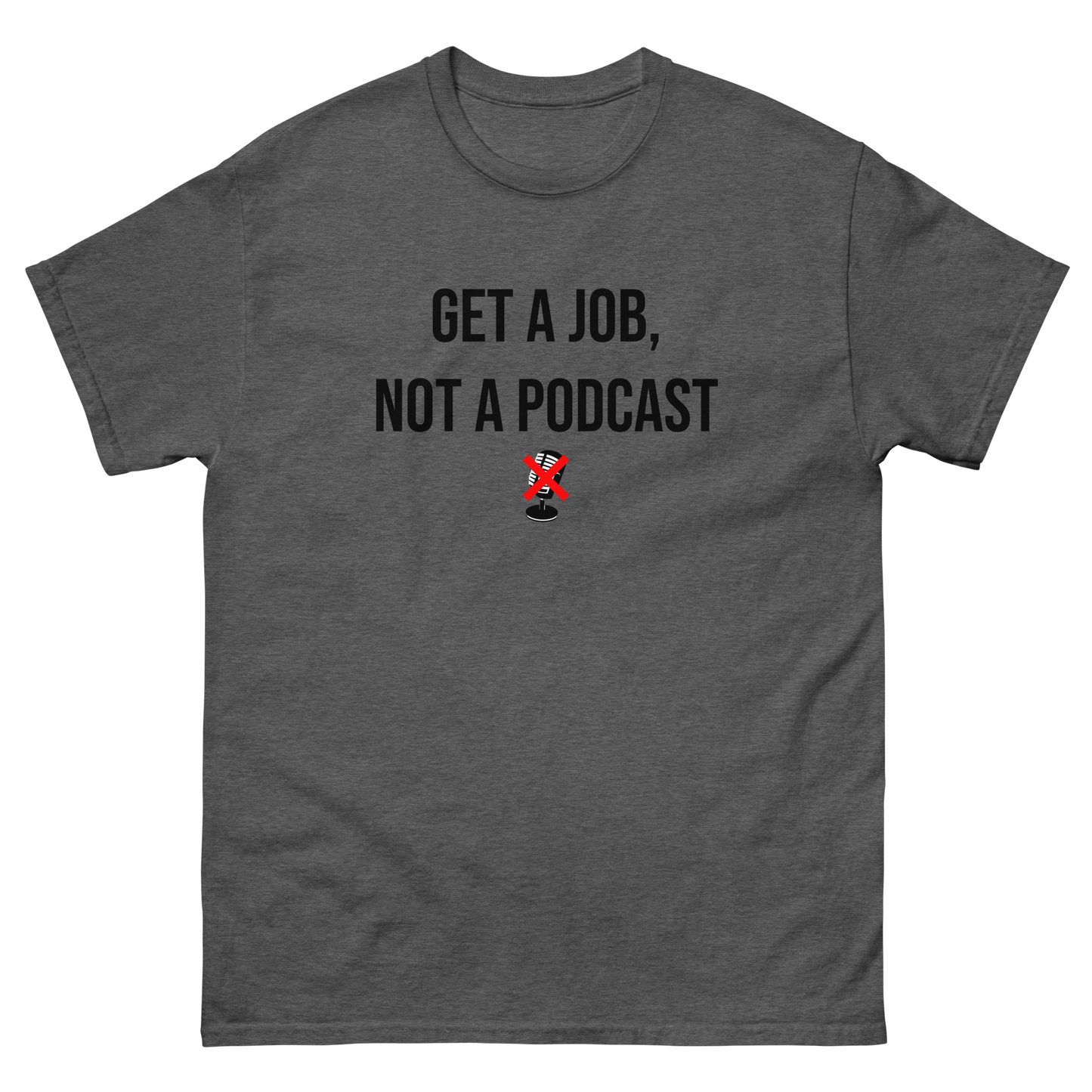 *NEW* Get A Job Not A Podcast Classic Tee