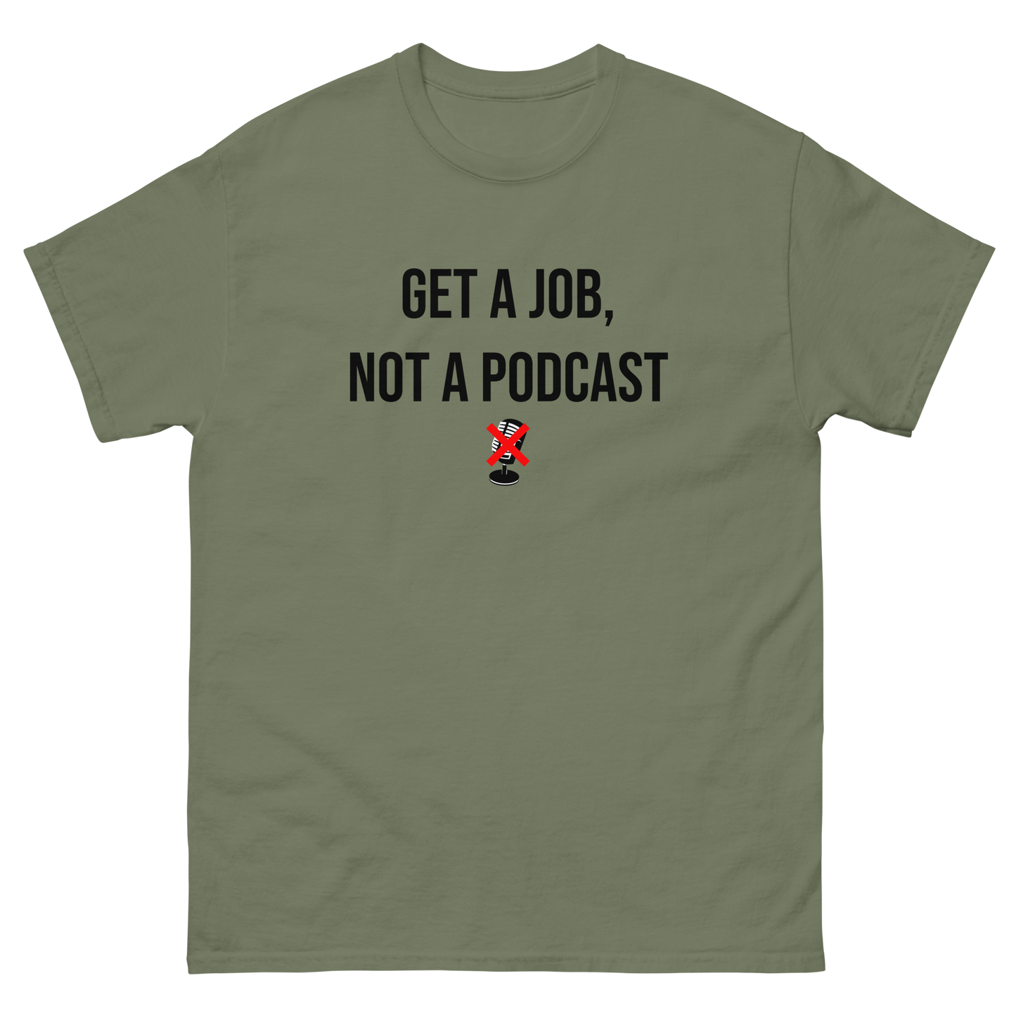 *NEW* Get A Job Not A Podcast Classic Tee