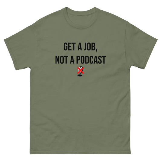 *NEW* Get A Job Not A Podcast Classic Tee