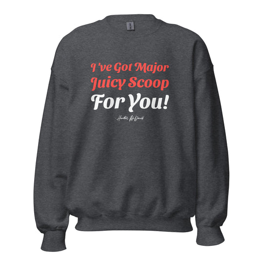 I've Got Major Juicy Scoop For You! Unisex Sweatshirt