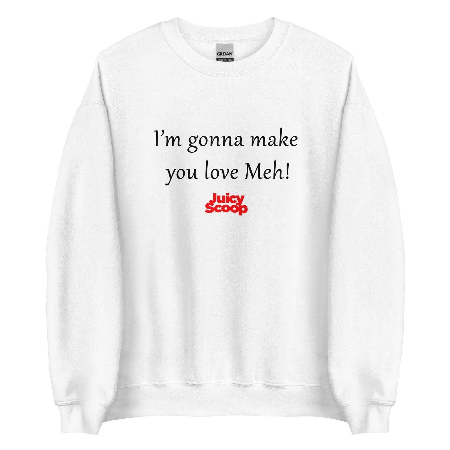 I'm Gonna Make You Love Meh Unisex Sweatshirt